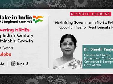 Maximising Govt efforts: Policies and opportunities for West Bengal MSMEs - Dr. Shashi Panja, Minister-in-Charge, Department Of Industry, Commerce & Enterprises,  Govt of WB