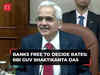 Interest rates on deposits, lending are deregulated; banks free to decide rates: RBI Guv Shaktikanta Das