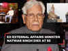 Ex-External Affairs Minister Natwar Singh takes his last breath at 93