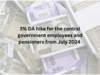 DA likely to be hiked by 3% for central govt employees, pensioners from July 2024; how much will salary increase, when will you get it?