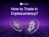 How to Trade in Cryptocurrency?