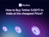 How to Buy Tether (USDT) in India at the cheapest Price?