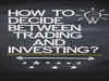 How to decide between trading and investing: Which is Better for You?