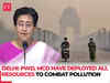 PWD and MCD have deployed all their resources to combat pollution in Delhi: CM Atishi