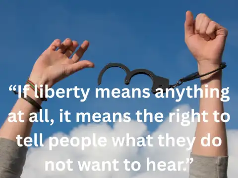 &ldquo;If liberty means anything at all, it means the right to tell people what they do not want to hear.&rdquo;