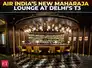 Air India opens first flagship Maharaja Lounge at Delhi airport's Terminal 3