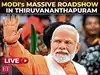 LIVE: PM Narendra Modi's massive roadshow in Thiruvananthapuram