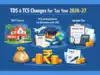 Six big TDS & TCS changes for Tax Year 2026-27: From TDS on NRI property to TCS on overseas remittance for education, know all that has changed