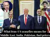 Iran-US ceasefire: What is a ceasefire and what it means for the Middle East, India, Pakistan, Asim Munir, petrol, diesel, and gold prices