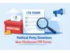 Did you donate to a political party or plan to do so in the future and claim an income tax deduction? New ITR forms require extra disclosure, check what to report