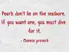 Chinese Proverb of the Day: "Pearls don't lie on the seashore. If you want one, you must dive for it" &mdash; Success requires bold pursuit, not waiting. How can you apply this centuries-old Chinese wisdom in real life to achieve what you truly desire?