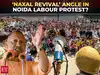 Noida labour protest: Stir continues as talks begin; CM Yogi flags possible &lsquo;Naxal Revival&rsquo; attempt