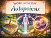 Word of the Day: Autopoiesis