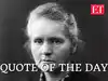 Quote of the Day by Marie Curie: &lsquo;We must keep our certainty that after bad days the good times&hellip;&rsquo;