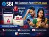 SBI customers face OTP/SMS issues on Yono app; these services impacted