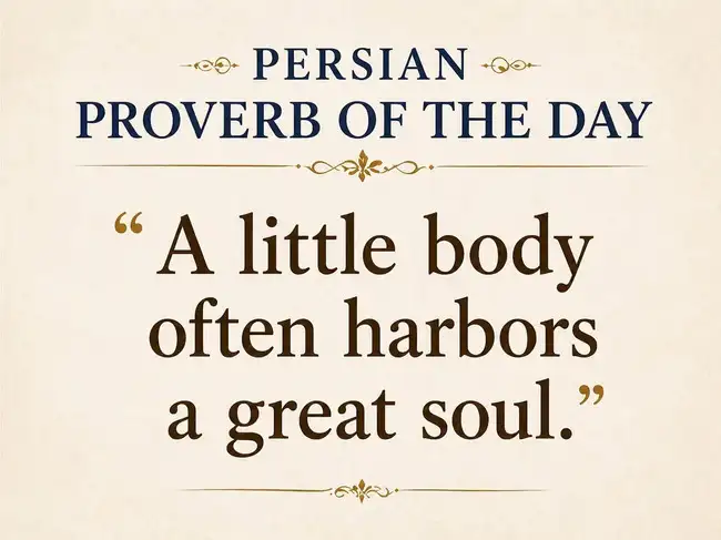 Persian Proverb of the Day: 'A little body often harbors a great soul ...