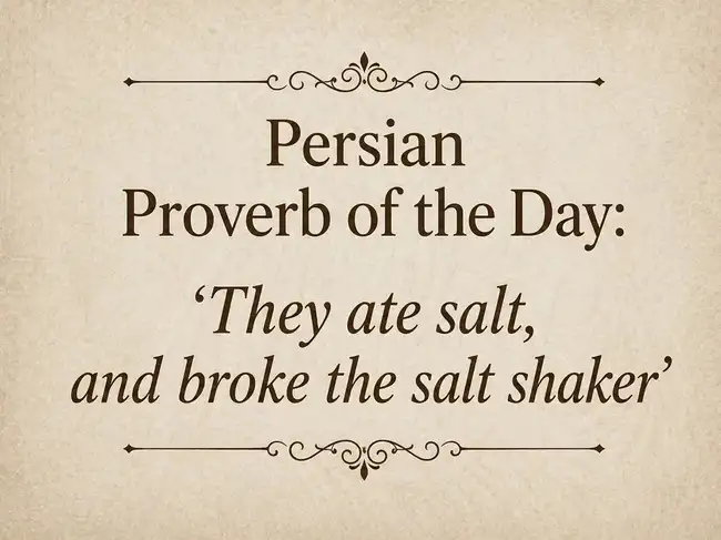 Persian Proverb of the Day: 'They ate salt, and broke the salt shaker ...