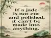 Chinese Proverb of the Day: 'If a jade is not cut and polished, it can&rsquo;t be...'- Inspiring lessons on growth, discipline, transformation, and why true potential requires effort and refinement
