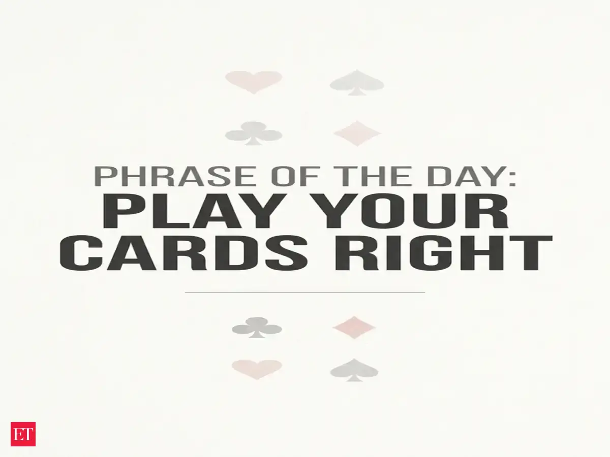 Phrase of the Day: Play Your Cards Right
