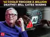 &lsquo;A billion deaths&hellip;&rsquo;: Bill Gates drops AI bombshell, warns of catastrophic risks