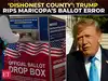 'It wasn't an error, they simply got caught': Trump unloads on Maricopa County ballot 'scandal'