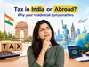 Do you have to pay tax in India or abroad? Why your residential status is important factor