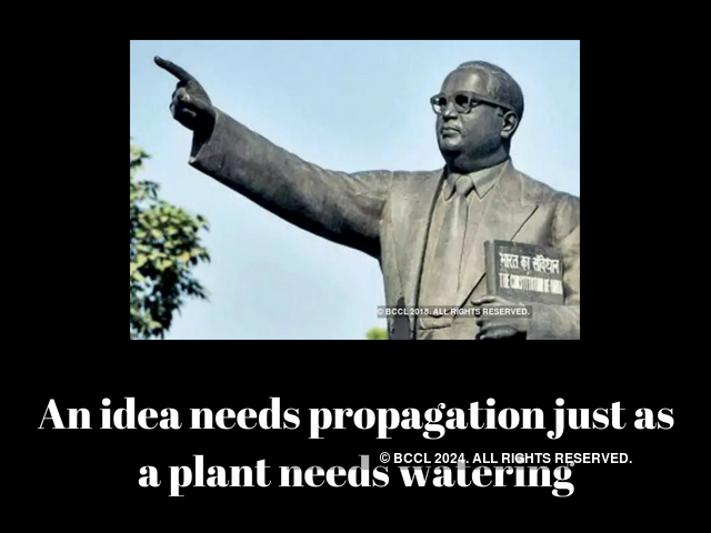 An idea needs propagation just as a plant needs watering (Babasaheb Ambedkar)