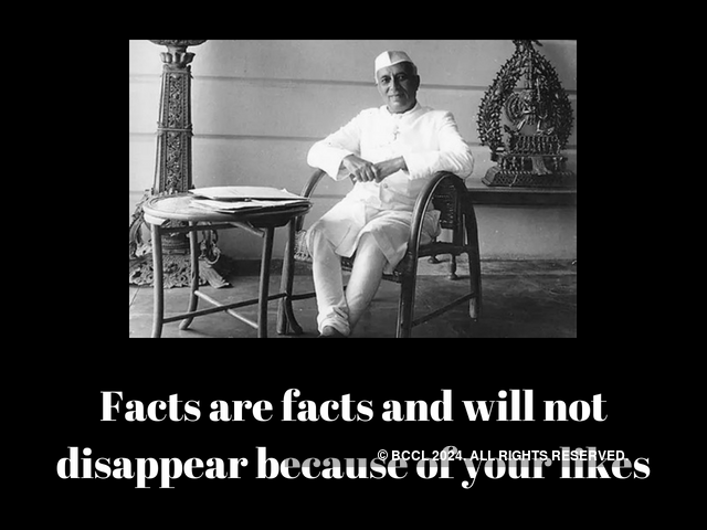 Facts are facts and will not disappear because of your likes (Pandit Nehru)