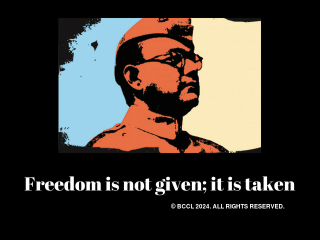 Freedom is not given; it's taken (Netaji Bose)