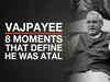 Vajpayee legacy: 8 moments that define he was Atal