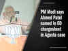PM Modi says Ahmed Patel named in ED chargesheet in Agusta case