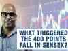 What triggered the 400 points fall in Sensex?