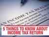 ITR filing guide: 5 things you should know