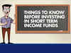 Things to know before investing in short term income funds