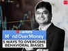 5 ways to overcome behavioral biases: Rahul Jain of Edelweiss Wealth