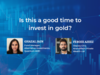 Is it a good time to invest in gold? Here’s what experts have to say