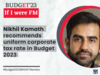If I were FM: Nikhil Kamath recommends uniform corporate tax rate in Budget 2023