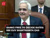 Interest rates on deposits, lending are deregulated; banks free to decide rates: RBI Guv Shaktikanta Das