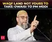 Image for Owaisi slams Waqf amendment