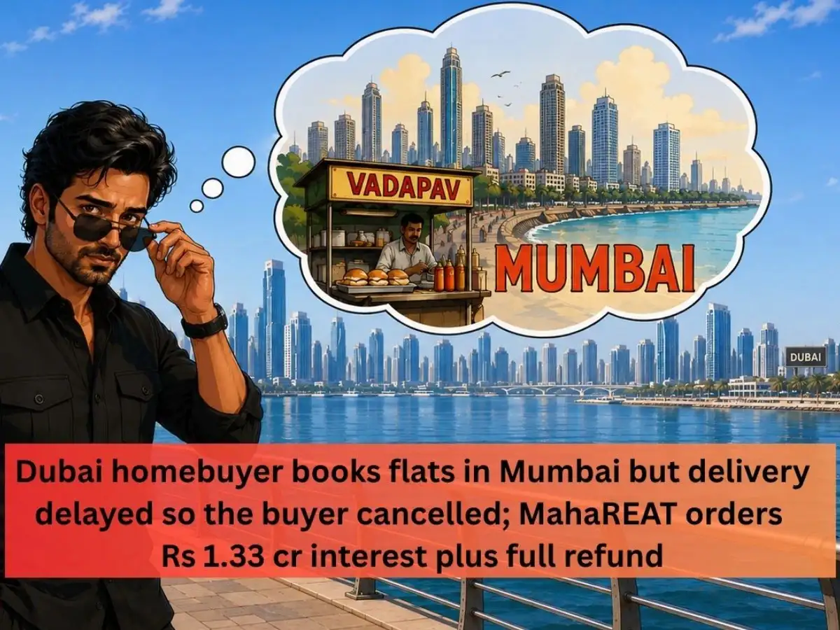 Dubai-based homebuyer cancels 2 Mumbai flats after long delay, but builder kept him waiting for refund and wanted to deduct charges: MahaREAT orders full refund + Rs 1.33 crore in interest - The Economic Times