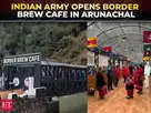 Image for Indian Army opens 'Border Brew Cafe' in Arunachal Pradesh