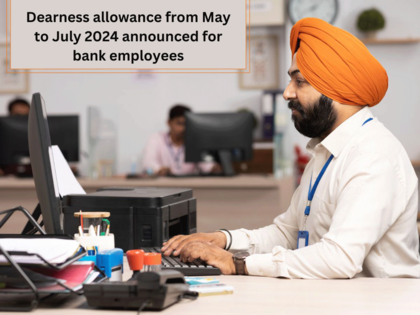 DA hike for bank employees: Dearness allowance from May to July 2024 announced; latest update on 5-day bank workweek