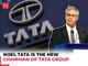 Noel Tata appointed Tata Trusts Chairman