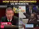 How USAID undermined US interests, witnesses make sensational claim at House subcommittee hearing