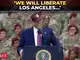'We will liberate LA...': Trump calls Los Angeles protests 'assault on peace'