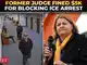 'Punishment should fit the offender…': Ex-Judge fined $5,000 for blocking ICE arrest, no jail time
